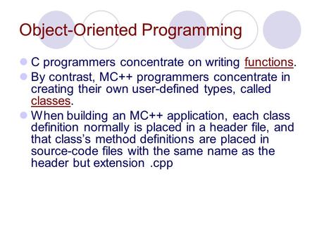 Object-Oriented Programming C programmers concentrate on writing functions.functions By contrast, MC++ programmers concentrate in creating their own user-defined.