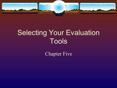Selecting Your Evaluation Tools Chapter Five. Introduction  Collecting information  Program considerations  Feasibility  Acceptability  Credibility.