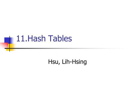 11.Hash Tables Hsu, Lih-Hsing. Computer Theory Lab. Chapter 11P.2 11.1 Directed-address tables Direct addressing is a simple technique that works well.