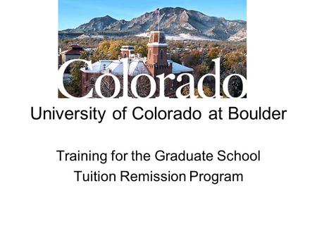 University of Colorado at Boulder Training for the Graduate School Tuition Remission Program.