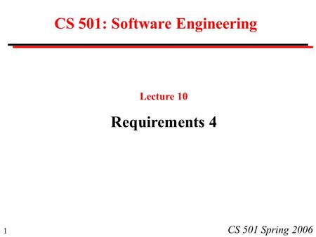 1 CS 501 Spring 2006 CS 501: Software Engineering Lecture 10 Requirements 4.