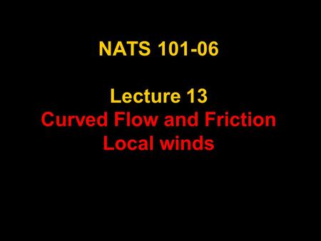 NATS 101-06 Lecture 13 Curved Flow and Friction Local winds.