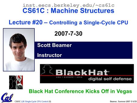 CS61C L20 Single-Cycle CPU Control (1) Beamer, Summer 2007 © UCB Scott Beamer Instructor inst.eecs.berkeley.edu/~cs61c CS61C : Machine Structures Lecture.