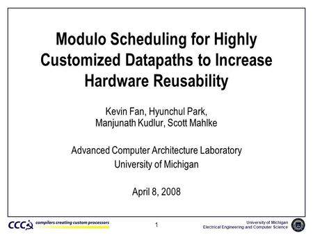 University of Michigan Electrical Engineering and Computer Science 1 Modulo Scheduling for Highly Customized Datapaths to Increase Hardware Reusability.