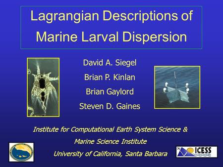 Lagrangian Descriptions of Marine Larval Dispersion David A. Siegel Brian P. Kinlan Brian Gaylord Steven D. Gaines Institute for Computational Earth System.
