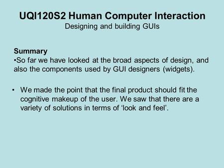 UQI120S2 Human Computer Interaction Designing and building GUIs We made the point that the final product should fit the cognitive makeup of the user. We.