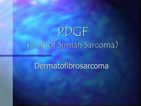 PDGF  c-sis of Simian Sarcoma) Dermatofibrosarcoma.