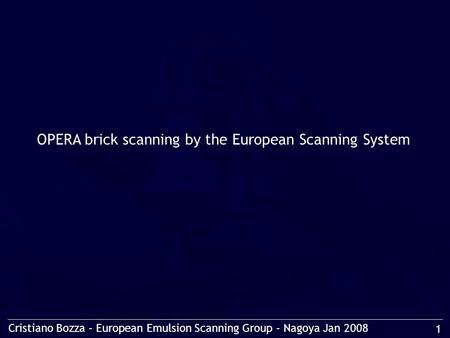 Cristiano Bozza – European Emulsion Scanning Group – Nagoya Jan 2008 1 OPERA brick scanning by the European Scanning System.