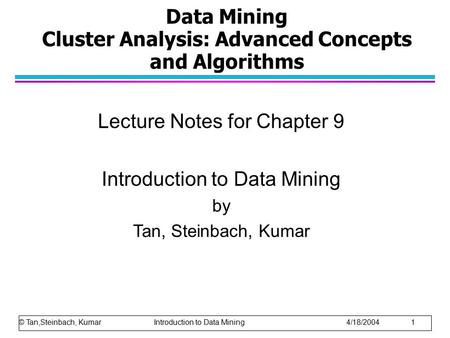 Data Mining Cluster Analysis: Advanced Concepts and Algorithms Lecture Notes for Chapter 9 Introduction to Data Mining by Tan, Steinbach, Kumar © Tan,Steinbach,
