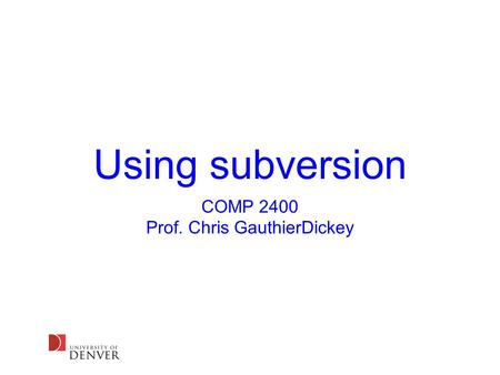 Using subversion COMP 2400 Prof. Chris GauthierDickey.