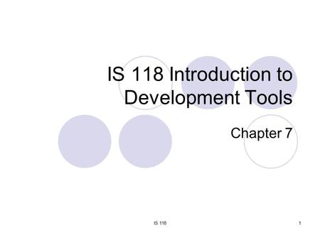 IS 1181 IS 118 Introduction to Development Tools Chapter 7.