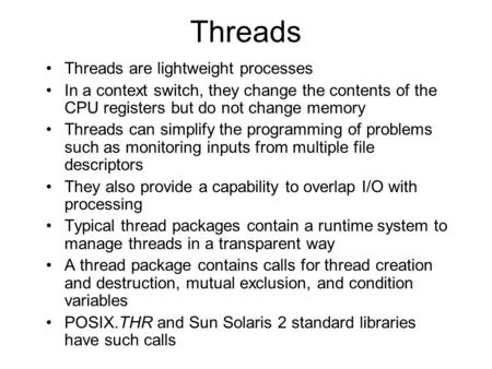 Threads Threads are lightweight processes In a context switch, they change the contents of the CPU registers but do not change memory Threads can simplify.