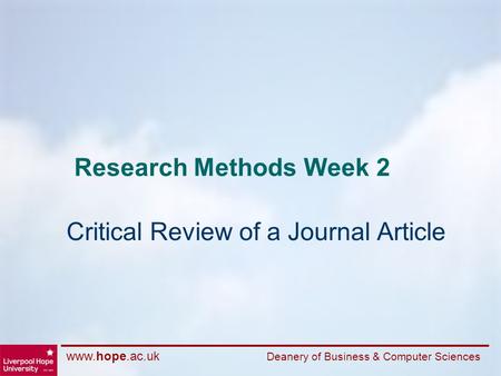 Www.hope.ac.uk Deanery of Business & Computer Sciences Research Methods Week 2 Critical Review of a Journal Article.