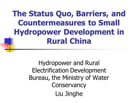 The Status Quo, Barriers, and Countermeasures to Small Hydropower Development in Rural China Hydropower and Rural Electrification Development Bureau, the.