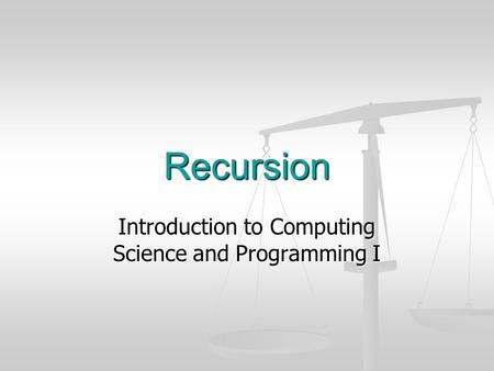 Recursion Introduction to Computing Science and Programming I.