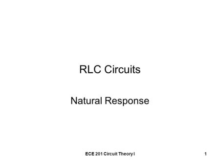 RLC Circuits Natural Response ECE 201 Circuit Theory I.