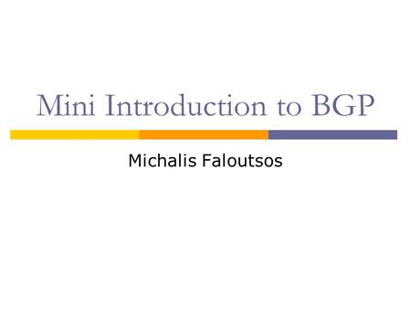 Mini Introduction to BGP Michalis Faloutsos. What Is BGP?  Border Gateway Protocol BGP-4  The de-facto interdomain routing protocol  BGP enables policy.