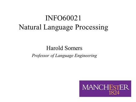 1/7 INFO60021 Natural Language Processing Harold Somers Professor of Language Engineering.