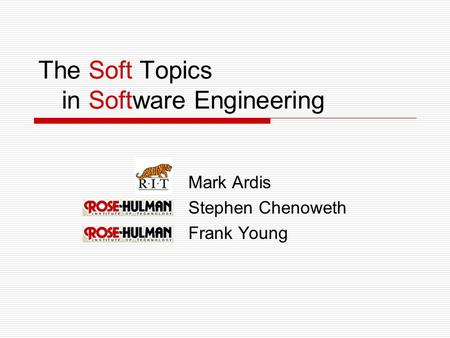 The Soft Topics in Software Engineering Mark Ardis Stephen Chenoweth Frank Young.