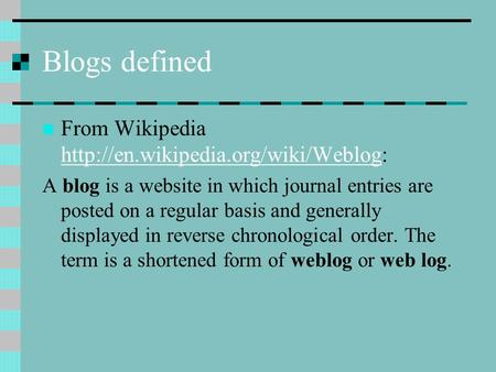 Blogs defined From Wikipedia   A blog is a website in which journal entries are.