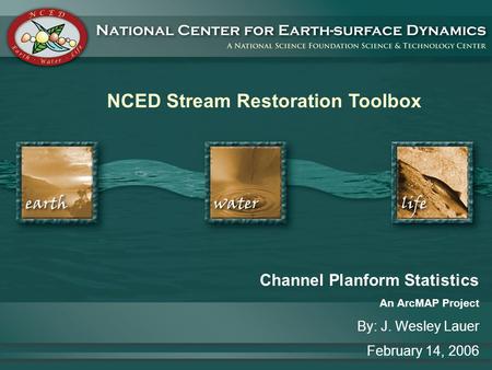 NCED Stream Restoration Toolbox Channel Planform Statistics An ArcMAP Project By: J. Wesley Lauer February 14, 2006.