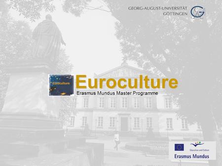 Euroculture Erasmus Mundus Master Programme. I. What is Euroculture?  The Euroculture Network was established in 1999  A unique, interdisciplinary and.