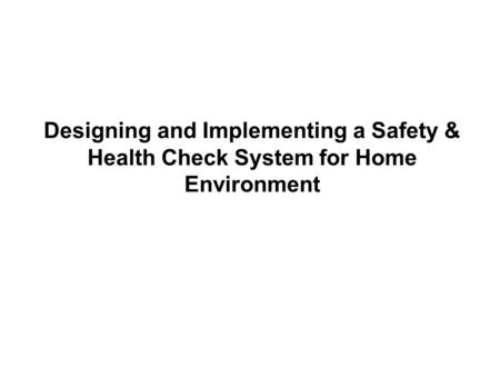 Designing and Implementing a Safety & Health Check System for Home Environment.