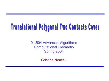91.504 Advanced Algorithms Computational Geometry Spring 2004 Cristina Neacsu.
