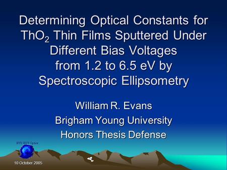 10 October 2005 Determining Optical Constants for ThO 2 Thin Films Sputtered Under Different Bias Voltages from 1.2 to 6.5 eV by Spectroscopic Ellipsometry.