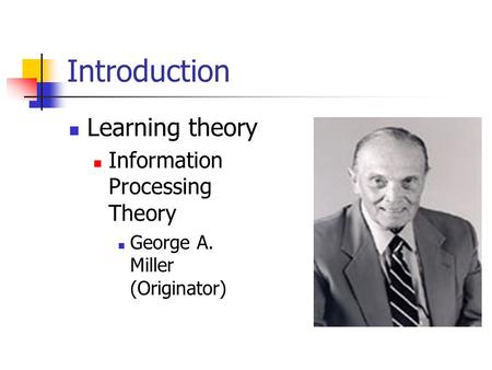Introduction Learning theory Information Processing Theory George A. Miller (Originator)