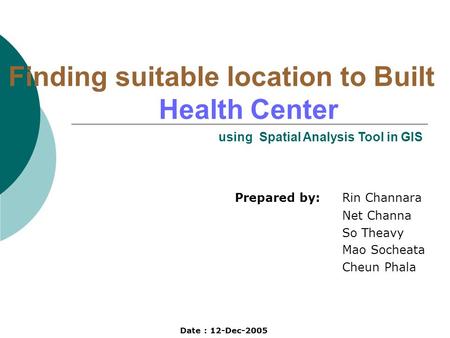 Finding suitable location to Built Health Center Prepared by: Rin Channara Net Channa So Theavy Mao Socheata Cheun Phala using Spatial Analysis Tool in.