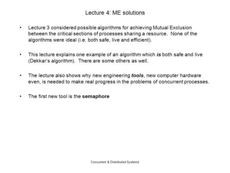 Concurrent & Distributed Systems Lecture 4: ME solutions Lecture 3 considered possible algorithms for achieving Mutual Exclusion between the critical sections.