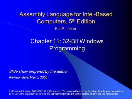 Assembly Language for Intel-Based Computers, 5 th Edition Chapter 11: 32-Bit Windows Programming (c) Pearson Education, 2006-2007. All rights reserved.