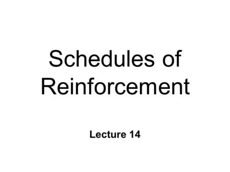 Schedules of Reinforcement Lecture 14. Schedules of RFT n Frequency of RFT after response is important n Continuous RFT l RFT after each response l Fast.
