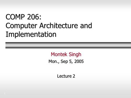 1 COMP 206: Computer Architecture and Implementation Montek Singh Mon., Sep 5, 2005 Lecture 2.