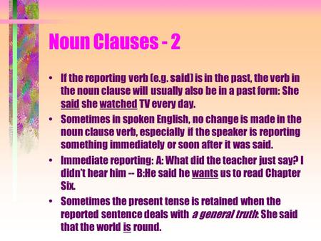 Noun Clauses - 2 If the reporting verb (e.g. said) is in the past, the verb in the noun clause will usually also be in a past form: She said she watched.