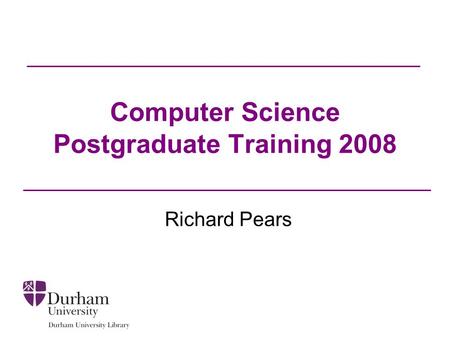 Computer Science Postgraduate Training 2008 Richard Pears.