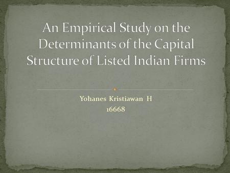 Yohanes Kristiawan H 16668. This article presents empirical evidence on the determinants of the capital structure of non-financial firms in India based.