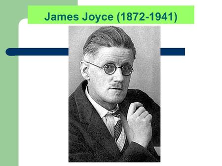 James Joyce (1872-1941). Education Father falling from gentility Catholic education (6-9 at Clongowes, 11-16 at Belvedere College—all Jesuit institutions,