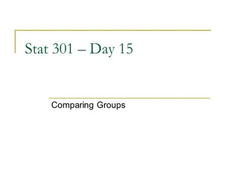 Stat 301 – Day 15 Comparing Groups. Statistical Inference Making statements about the “world” based on observing a sample of data, with an indication.