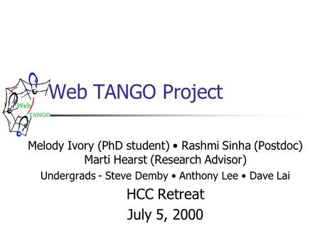 Web TANGO Project Melody Ivory (PhD student) Rashmi Sinha (Postdoc) Marti Hearst (Research Advisor) Undergrads - Steve Demby Anthony Lee Dave Lai HCC Retreat.