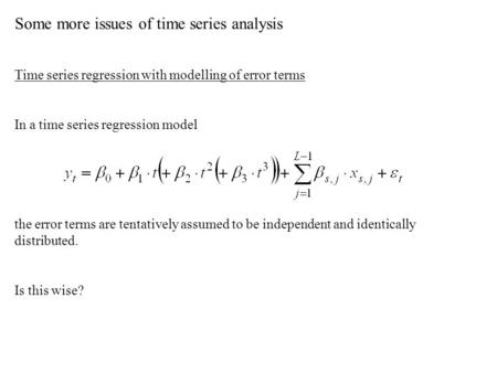 Some more issues of time series analysis Time series regression with modelling of error terms In a time series regression model the error terms are tentatively.