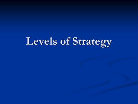 Levels of Strategy. Terms Arrange the following terms in a logical hierarchy: Arrange the following terms in a logical hierarchy: Company Company Division.