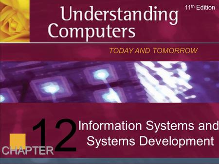 12 Information Systems and Systems Development TODAY AND TOMORROW 11 th Edition CHAPTER.