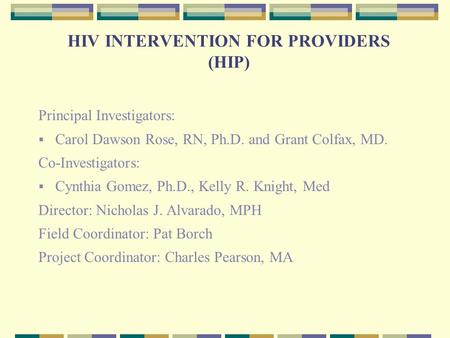 HIV INTERVENTION FOR PROVIDERS (HIP) Principal Investigators:  Carol Dawson Rose, RN, Ph.D. and Grant Colfax, MD. Co-Investigators:  Cynthia Gomez, Ph.D.,