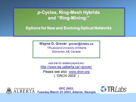 P-Cycles, Ring-Mesh Hybrids and “Ring-Mining:” Options for New and Evolving Optical Networks Wayne D. Grover TRLabs and University of.