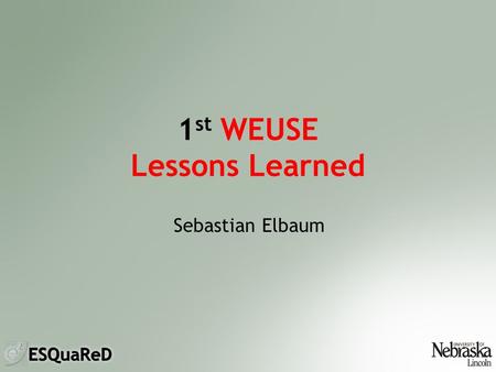 1 st WEUSE Lessons Learned Sebastian Elbaum. Motivation End-user programmers create large amounts of software in the form of spreadsheets, web authoring.