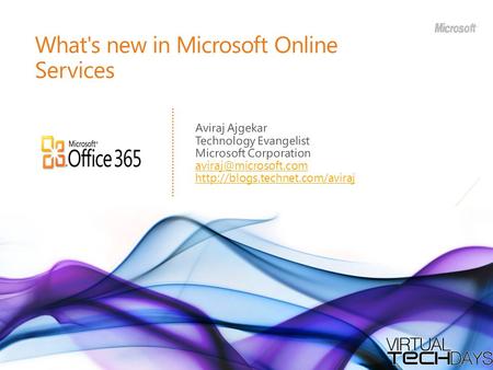 What's new in Microsoft Online Services Aviraj Ajgekar Technology Evangelist Microsoft Corporation