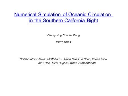 Numerical Simulation of Oceanic Circulation in the Southern California Bight Changming Charles Dong IGPP, UCLA Collaborators: James McWilliams, Meite Blaas,