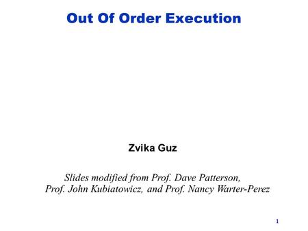 1 Zvika Guz Slides modified from Prof. Dave Patterson, Prof. John Kubiatowicz, and Prof. Nancy Warter-Perez Out Of Order Execution.